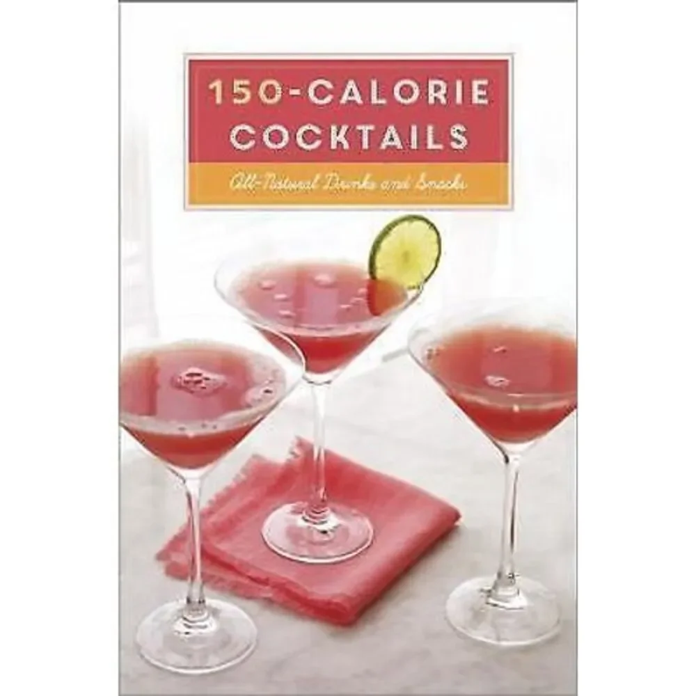 150-Calorie Cocktails : All-Natural Drinks and Snacks: a Recipe Book by Clarkson
